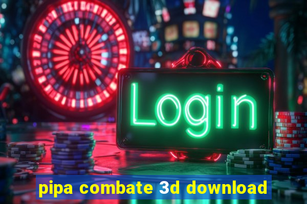 pipa combate 3d download